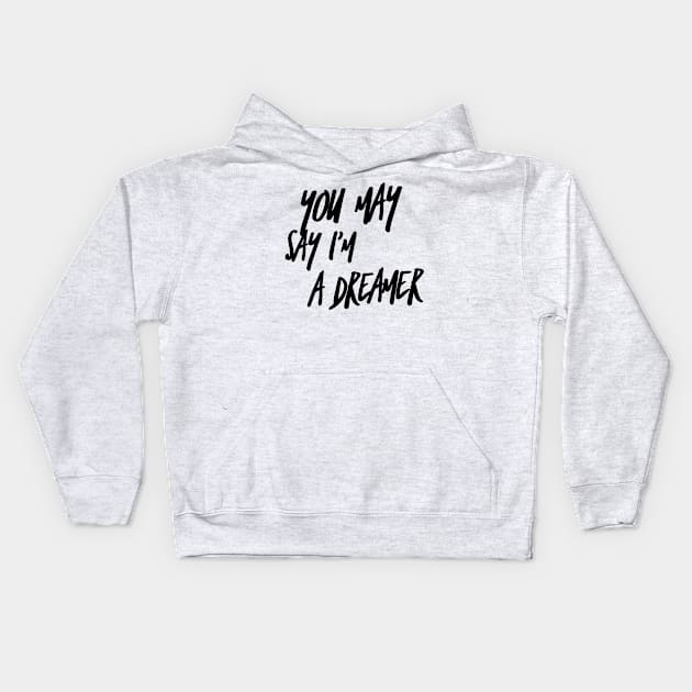 You may say I’m a dreamer Kids Hoodie by mike11209